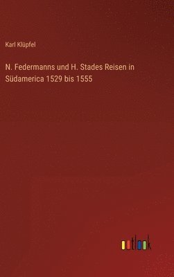 N. Federmanns und H. Stades Reisen in Sdamerica 1529 bis 1555 1