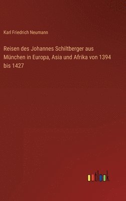 Reisen des Johannes Schiltberger aus Mnchen in Europa, Asia und Afrika von 1394 bis 1427 1