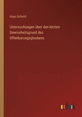bokomslag Untersuchungen über den letzten Gewissheitsgrund des Offenbarungsglaubens