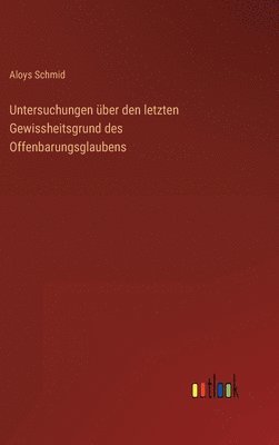 Untersuchungen ber den letzten Gewissheitsgrund des Offenbarungsglaubens 1