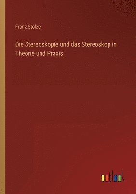 Die Stereoskopie und das Stereoskop in Theorie und Praxis 1