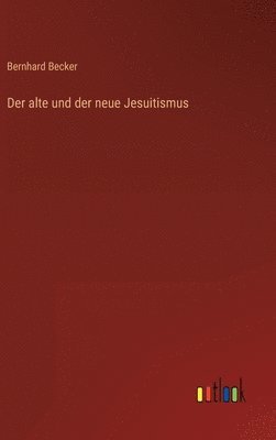 Bernhard Becker - alte und der neue Jesuitismus, Inbunden