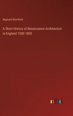 A Short History of Renaissance Architecture in England 1500-1800 1