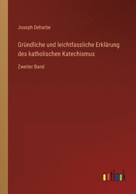 Gründliche und leichtfassliche Erklärung des katholischen Katechismus