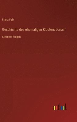Franz Falk - Geschichte des ehemaligen Klosters Lorsch, Inbunden