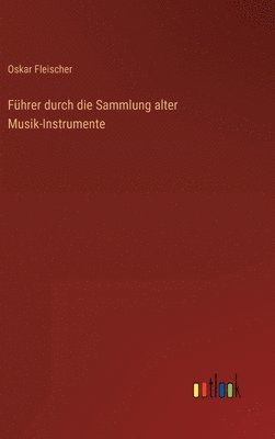 Führer durch die Sammlung alter Musik-Instrumente