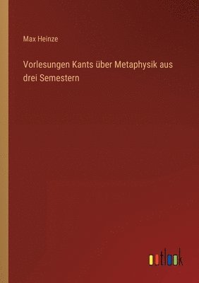 Vorlesungen Kants ber Metaphysik aus drei Semestern 1