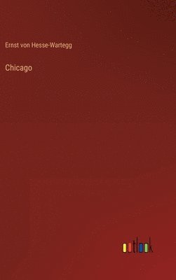 Ernst Von Hesse-Wartegg, Ernst von Hesse-Wartegg - Chicago, Inbunden