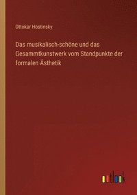 bokomslag Das musikalisch-schne und das Gesammtkunstwerk vom Standpunkte der formalen sthetik