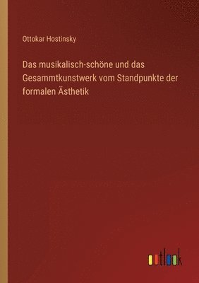 Das musikalisch-schne und das Gesammtkunstwerk vom Standpunkte der formalen sthetik 1