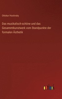 bokomslag Das musikalisch-schne und das Gesammtkunstwerk vom Standpunkte der formalen sthetik