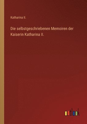 bokomslag Die selbstgeschriebenen Memoiren der Kaiserin Katharina II.