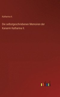 bokomslag Die selbstgeschriebenen Memoiren der Kaiserin Katharina II.