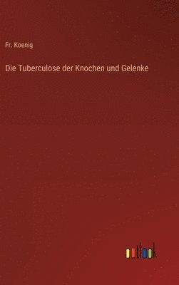 bokomslag Die Tuberculose der Knochen und Gelenke