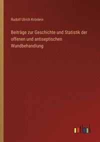 bokomslag Beitrge zur Geschichte und Statistik der offenen und antiseptischen Wundbehandlung