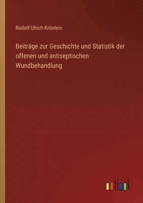 Beitrge zur Geschichte und Statistik der offenen und antiseptischen Wundbehandlung 1