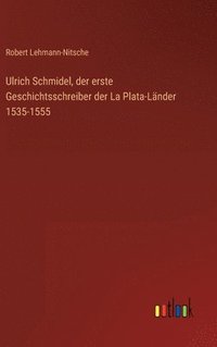 bokomslag Ulrich Schmidel, der erste Geschichtsschreiber der La Plata-Lnder 1535-1555