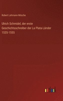 bokomslag Ulrich Schmidel, der erste Geschichtsschreiber der La Plata-Lnder 1535-1555