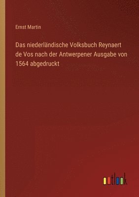 Ernst Martin - niederländische Volksbuch Reynaert de Vos nach der Antwerpener Ausgabe von 1564 abgedruckt, Häftad