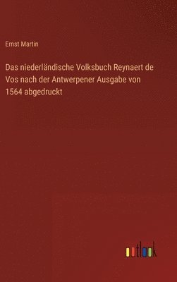Das niederlndische Volksbuch Reynaert de Vos nach der Antwerpener Ausgabe von 1564 abgedruckt 1