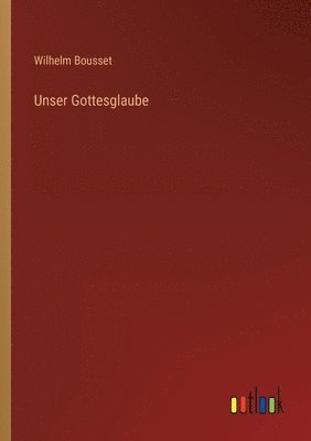 Wilhelm Bousset - Unser Gottesglaube, Häftad
