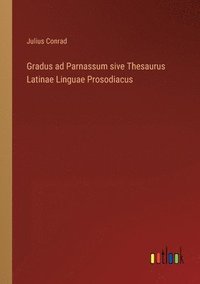 bokomslag Gradus ad Parnassum sive Thesaurus Latinae Linguae Prosodiacus