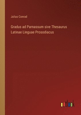 Gradus ad Parnassum sive Thesaurus Latinae Linguae Prosodiacus