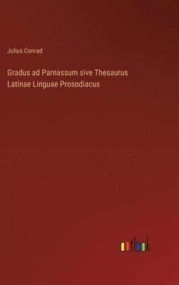Gradus ad Parnassum sive Thesaurus Latinae Linguae Prosodiacus 1