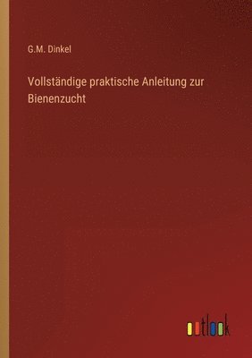 bokomslag Vollstndige praktische Anleitung zur Bienenzucht