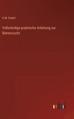 bokomslag Vollstndige praktische Anleitung zur Bienenzucht