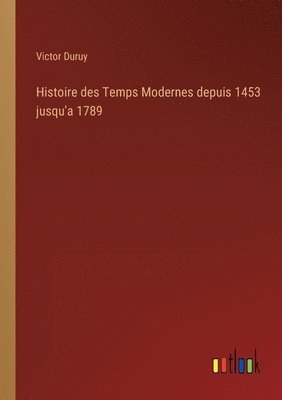 Victor Duruy - Histoire des Temps Modernes depuis 1453 jusqu'a 1789, Häftad