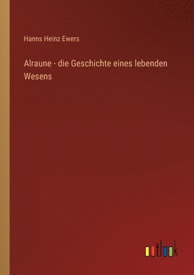 bokomslag Alraune - die Geschichte eines lebenden Wesens