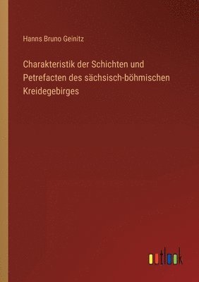 Hanns Bruno Geinitz - Charakteristik der Schichten und Petrefacten des sächsisch-böhmischen Kreidegebirges, Häftad