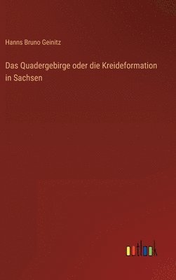 Hanns Bruno Geinitz - Quadergebirge oder die Kreideformation in Sachsen, Inbunden