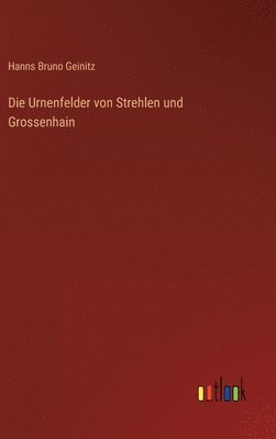bokomslag Die Urnenfelder von Strehlen und Grossenhain