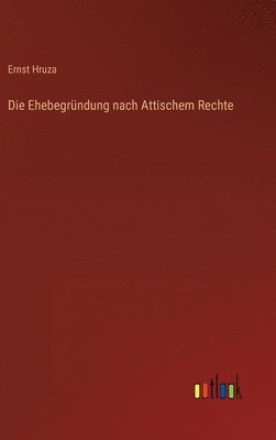 Ernst Hruza - Ehebegründung nach Attischem Rechte, Inbunden