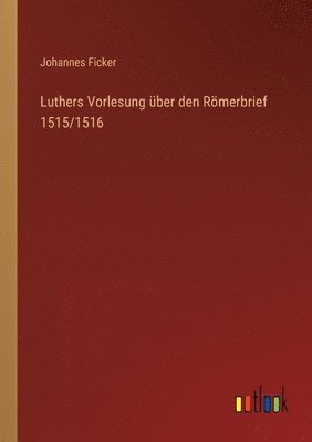 Luthers Vorlesung ber den Rmerbrief 1515/1516 1