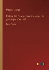 bokomslag Histoire des Francais depuis le temps des gaulois jusqu'en 1830