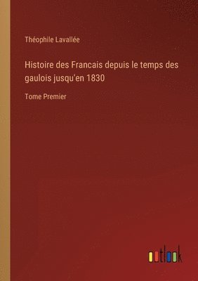 Histoire des Francais depuis le temps des gaulois jusqu'en 1830 1