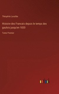 bokomslag Histoire des Francais depuis le temps des gaulois jusqu'en 1830