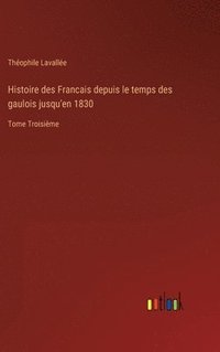 bokomslag Histoire des Francais depuis le temps des gaulois jusqu'en 1830