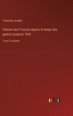 bokomslag Histoire des Francais depuis le temps des gaulois jusqu'en 1830