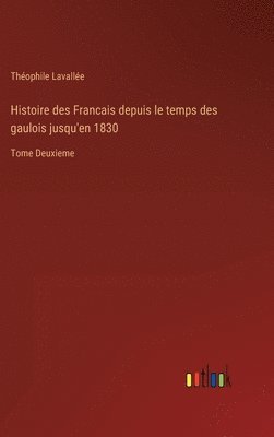 bokomslag Histoire des Francais depuis le temps des gaulois jusqu'en 1830