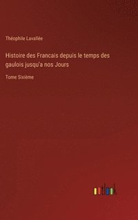 bokomslag Histoire des Francais depuis le temps des gaulois jusqu'a nos Jours