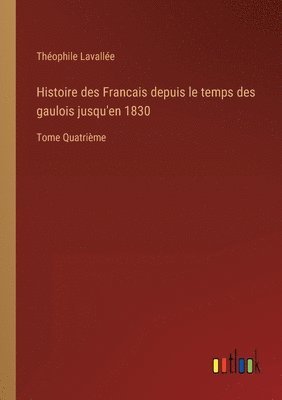 Histoire des Francais depuis le temps des gaulois jusqu'en 1830