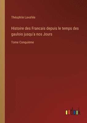 Histoire des Francais depuis le temps des gaulois jusqu'a nos Jours