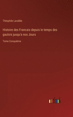 bokomslag Histoire des Francais depuis le temps des gaulois jusqu'a nos Jours