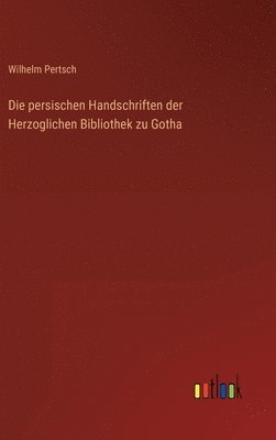 Die persischen Handschriften der Herzoglichen Bibliothek zu Gotha 1