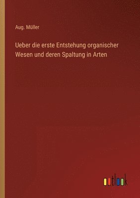 bokomslag Ueber die erste Entstehung organischer Wesen und deren Spaltung in Arten