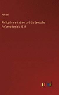 bokomslag Philipp Melanchthon und die deutsche Reformation bis 1531